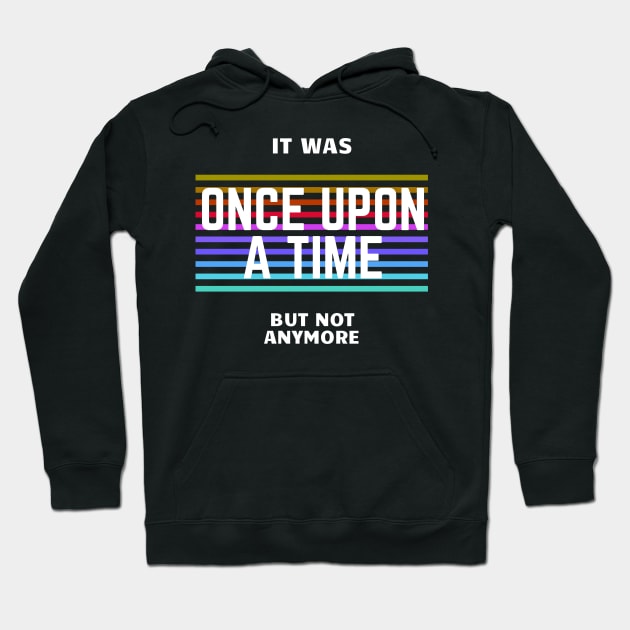 once upon a time, but not anymore Hoodie by watermelonW